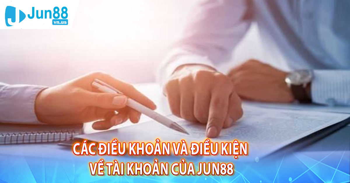 Các điều khoản và điều kiện về tài khoản của Jun88