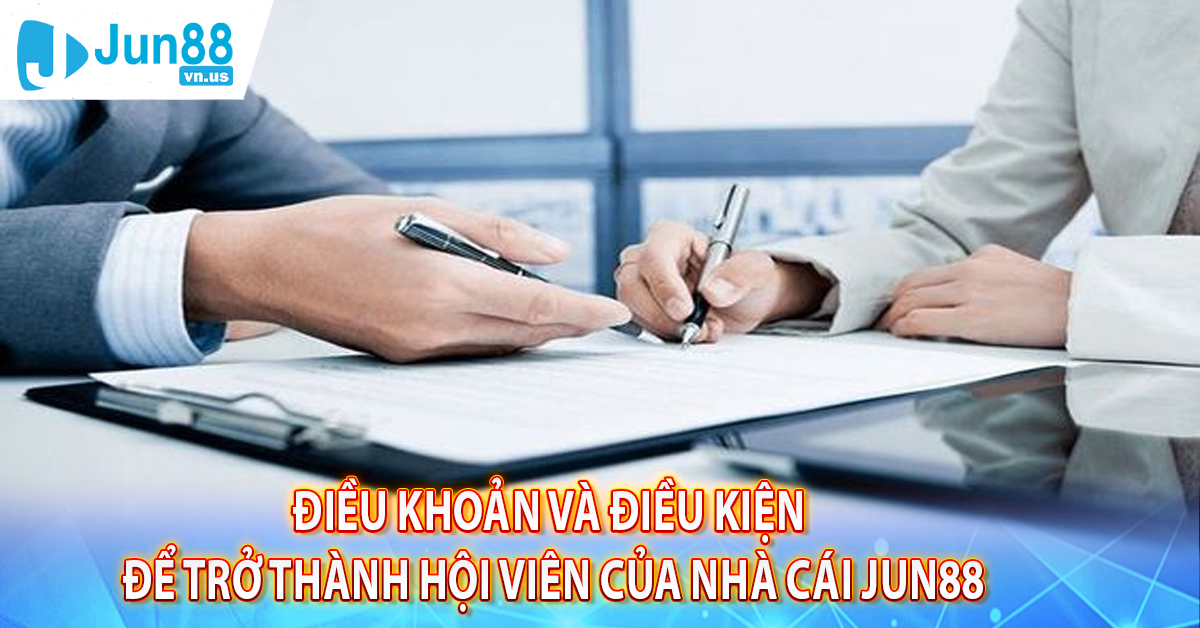 Điều khoản và điều kiện để trở thành hội viên của nhà cái Jun88