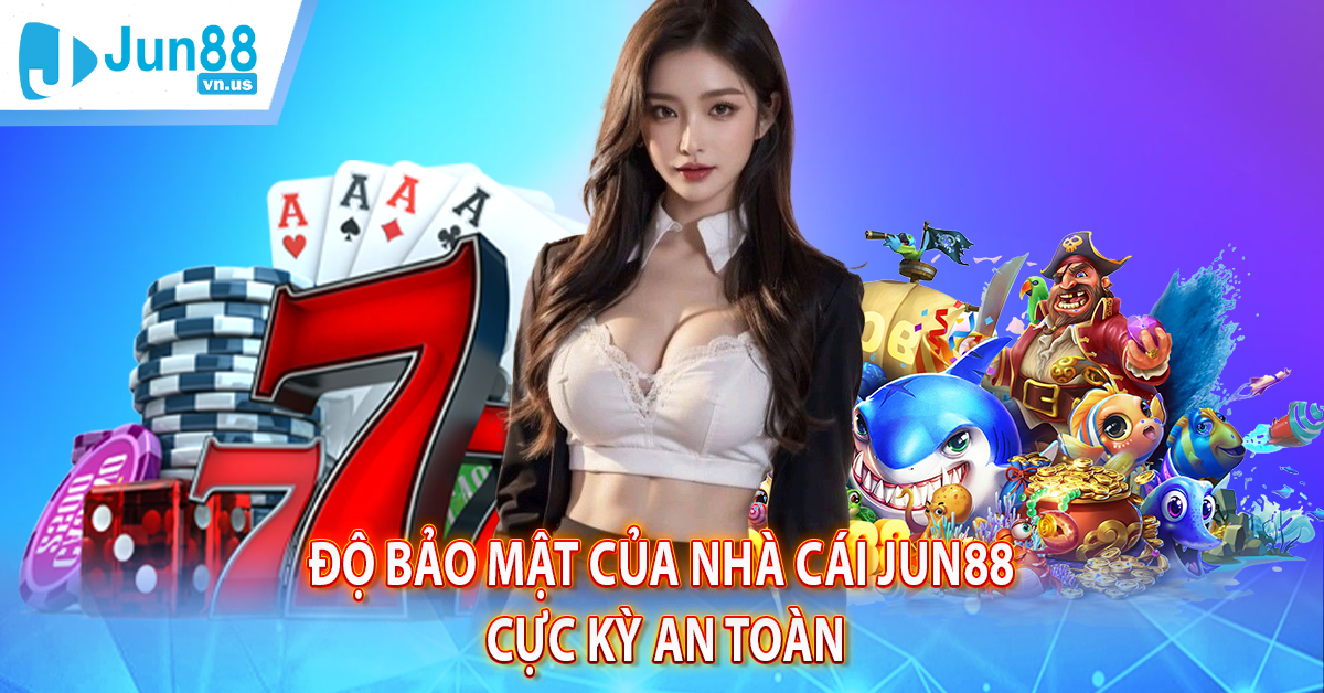Độ bảo mật của nhà cái Jun88 cực kỳ an toàn