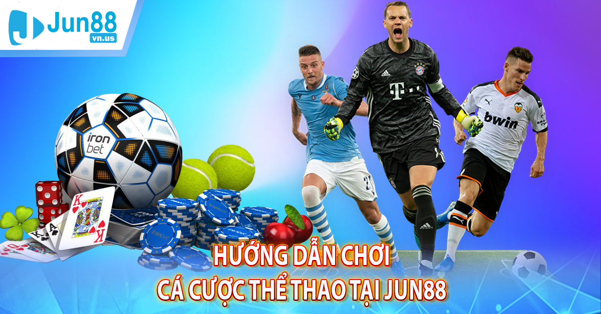 Hướng dẫn chơi cá cược thể thao tại Jun88