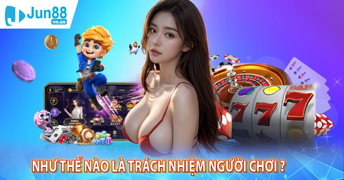 Như thế nào là Trách Nhiệm Người Chơi ?