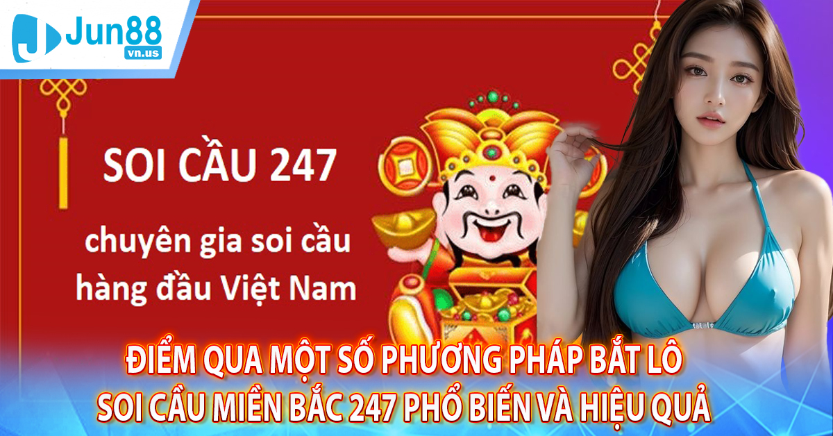 Điểm qua một số phương pháp bắt lô soi cầu Miền Bắc 247 phổ biến và hiệu quả