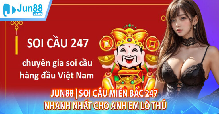 Jun88 | Soi Cầu Miền Bắc 247 Nhanh Nhất Cho Anh Em Lô Thủ