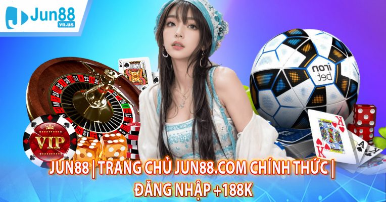 JUN88 | Trang Chủ Jun88.Com Chính Thức | Đăng Nhập +188K