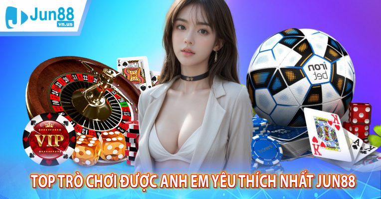 TOP TRÒ CHƠI ĐƯỢC ANH EM YÊU THÍCH NHẤT JUN88 