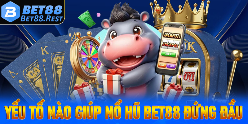 Những yếu tố nào giúp Nổ hũ Bet88 trở thành lựa chọn hàng đầu?