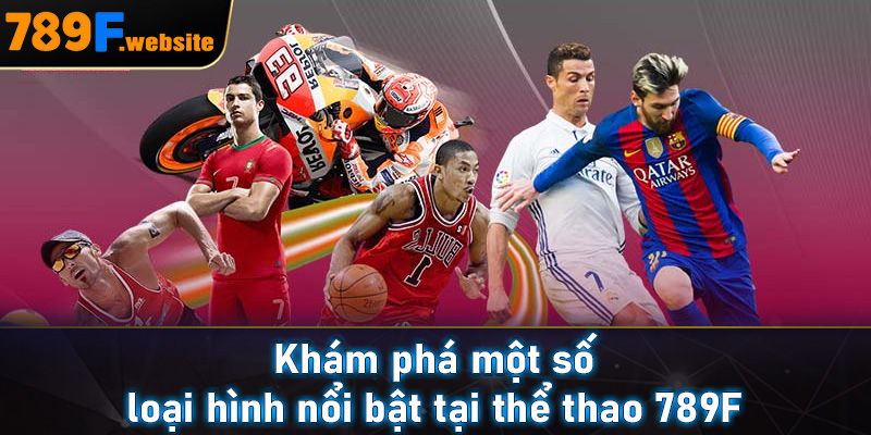 Khám phá một số loại hình nổi bật tại thể thao 789F