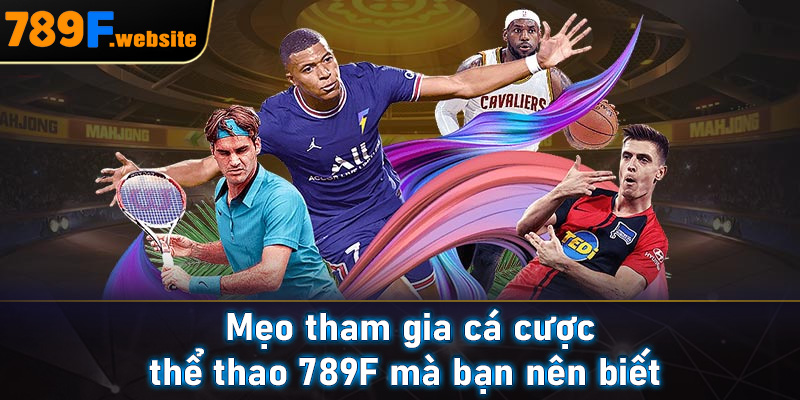 Những mẹo tham gia cá cược thể thao 789F mà bạn nên biết