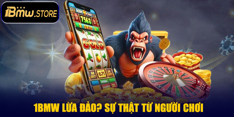 1BMW Lừa Đảo? Sự Thật Và Từ Góc Nhìn Người Chơi