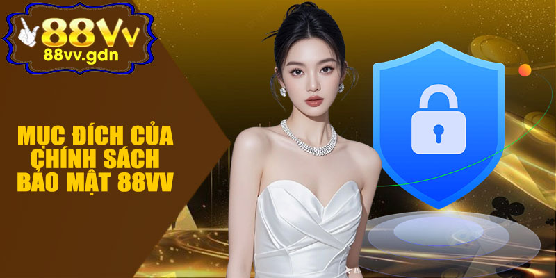 Mục Đích Của Chính Sách Bảo Mật 88VV