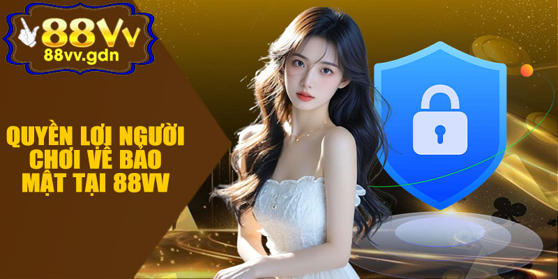 Quyền Lợi Người Chơi Về Bảo Mật Tại 88VV