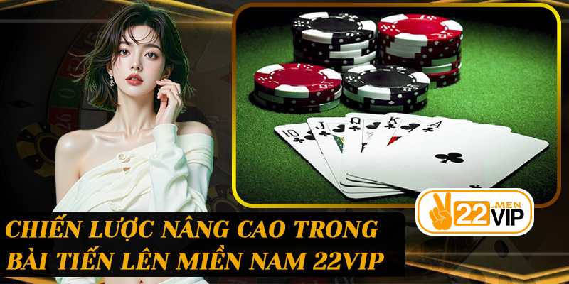 Chiến lược nâng cao trong Bài Tiến Lên Miền Nam 22vip