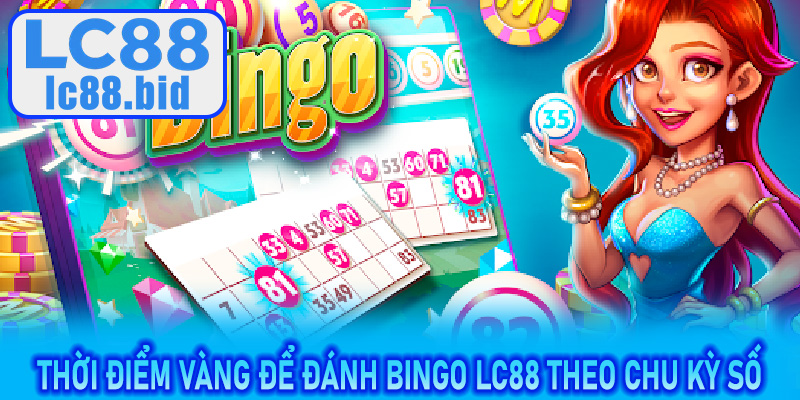 Thời điểm vàng để đánh Bingo LC88 theo chu kỳ số