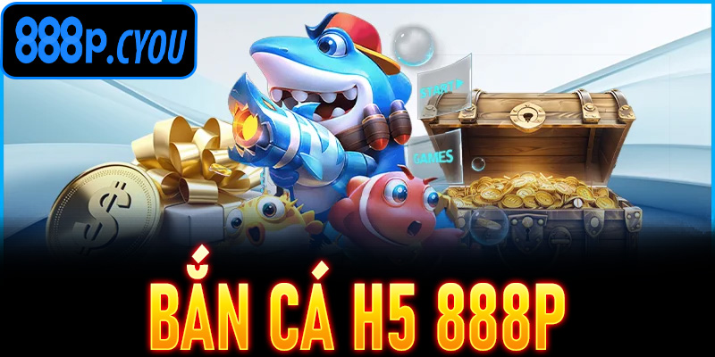 Bắn Cá H5 888P