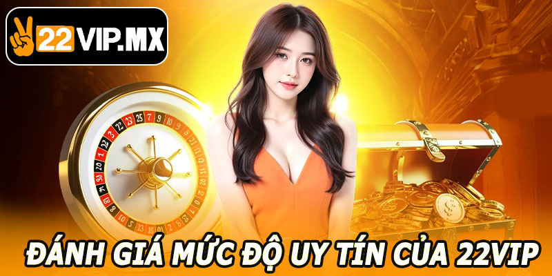 Đánh Giá Mức Độ Uy Tín Của 22VIP