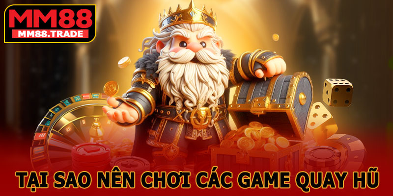 Tại Sao Nên Chơi Các Game Quay Hũ MM88?