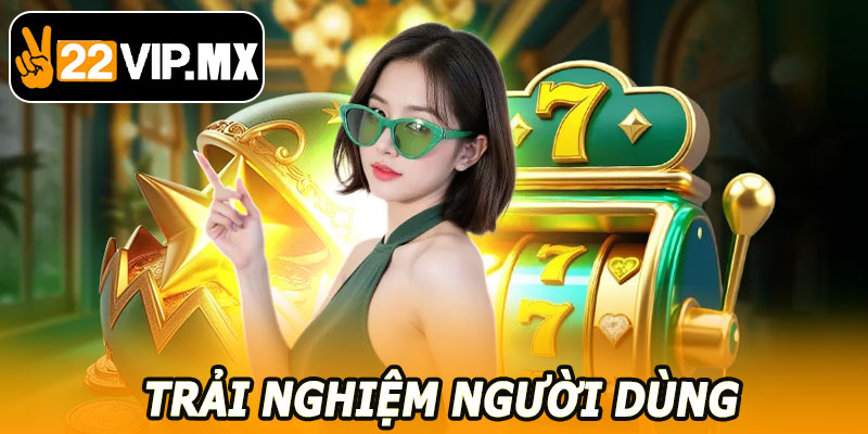 Trải Nghiệm Người Dùng Tại 22VIP