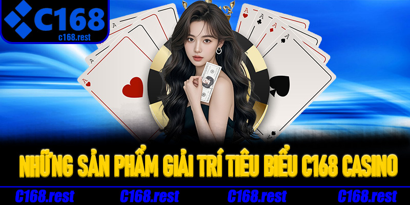 Những sản phẩm giải trí tiêu biểu C168 casino